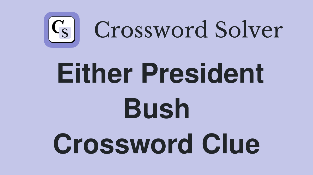 Either President Bush Crossword Clue