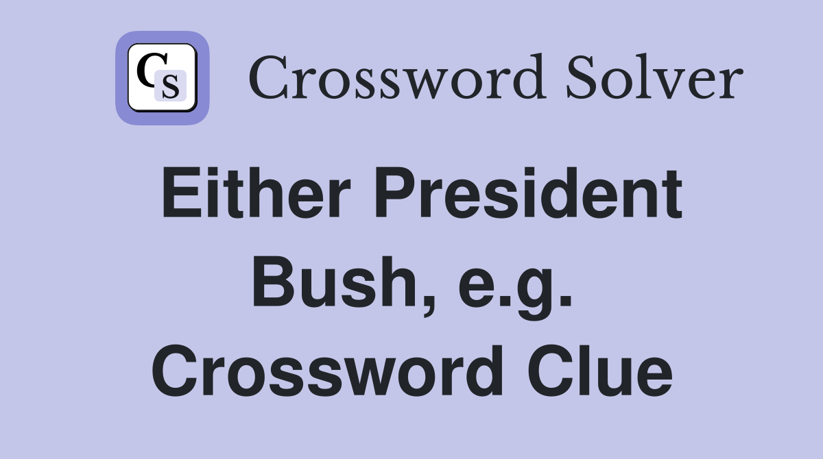 Either President Bush, e.g. Crossword Clue