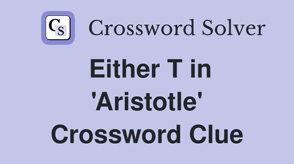Either T in 'Aristotle' Crossword Clue