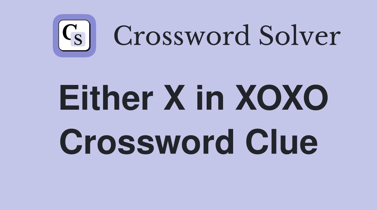 Either X in XOXO Crossword Clue
