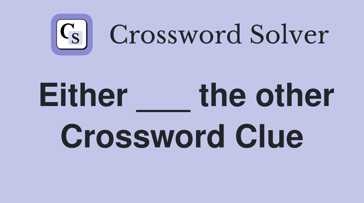 Either ___ the other Crossword Clue