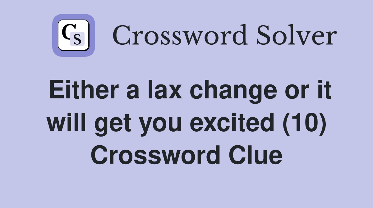 Either a lax change or it will get you excited (10) Crossword Clue