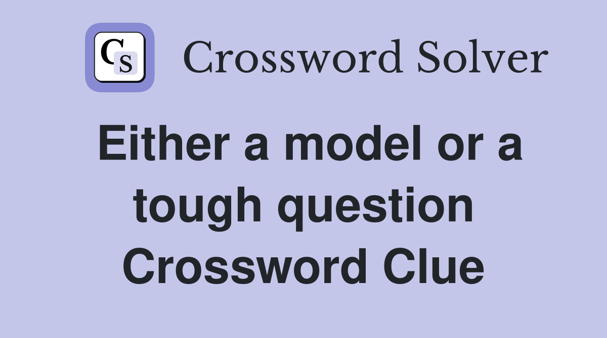 Either a model or a tough question Crossword Clue