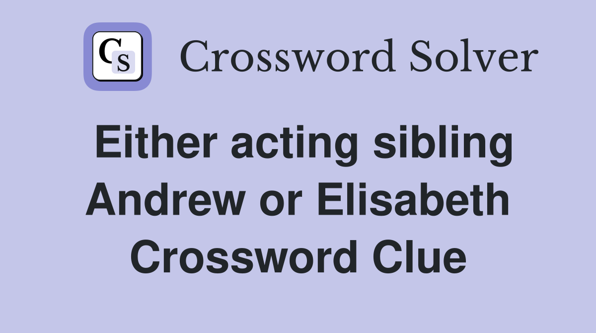 Either acting sibling Andrew or Elisabeth Crossword Clue