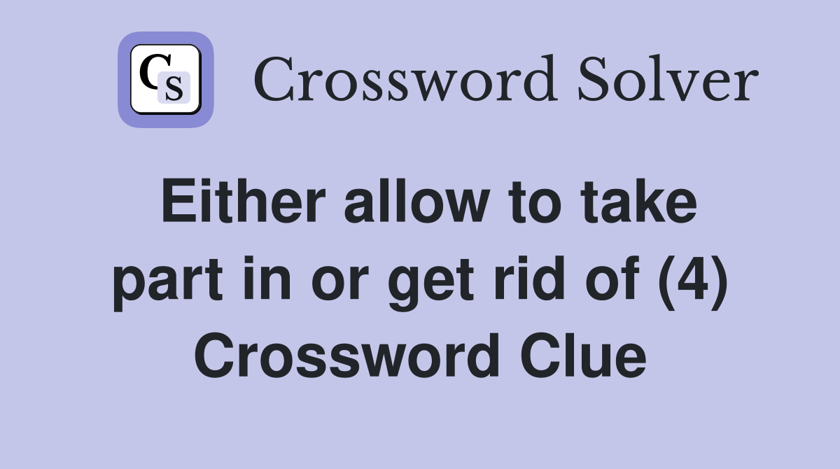 Either allow to take part in or get rid of (4) Crossword Clue