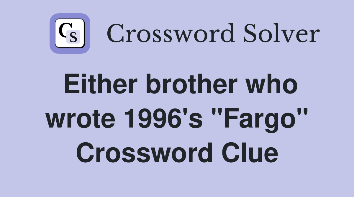 Either brother who wrote 1996's "Fargo" Crossword Clue