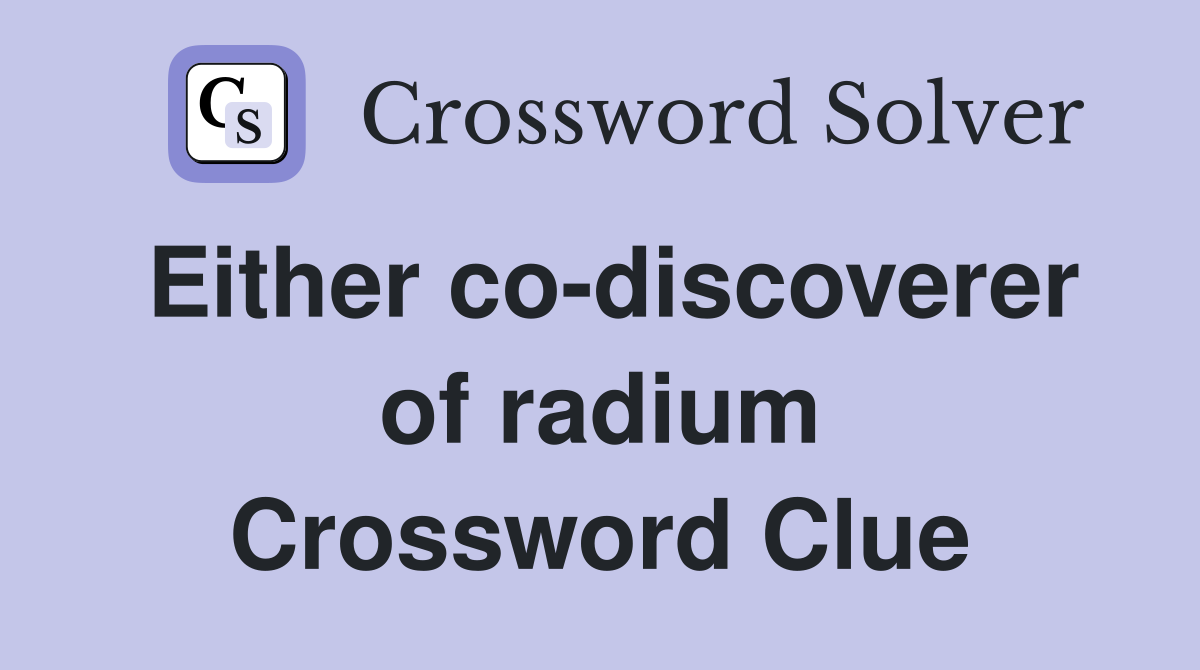 Either co-discoverer of radium Crossword Clue
