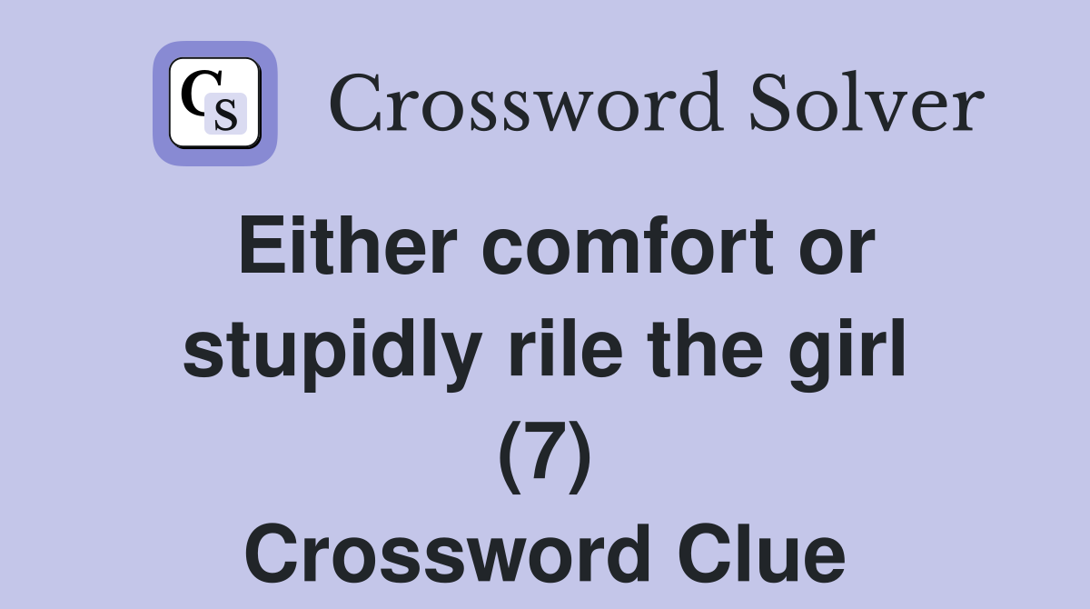 Either comfort or stupidly rile the girl (7) Crossword Clue