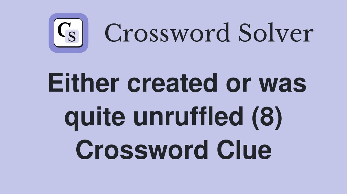 Either created or was quite unruffled (8) Crossword Clue