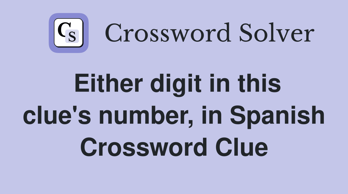 Either digit in this clue's number, in Spanish Crossword Clue