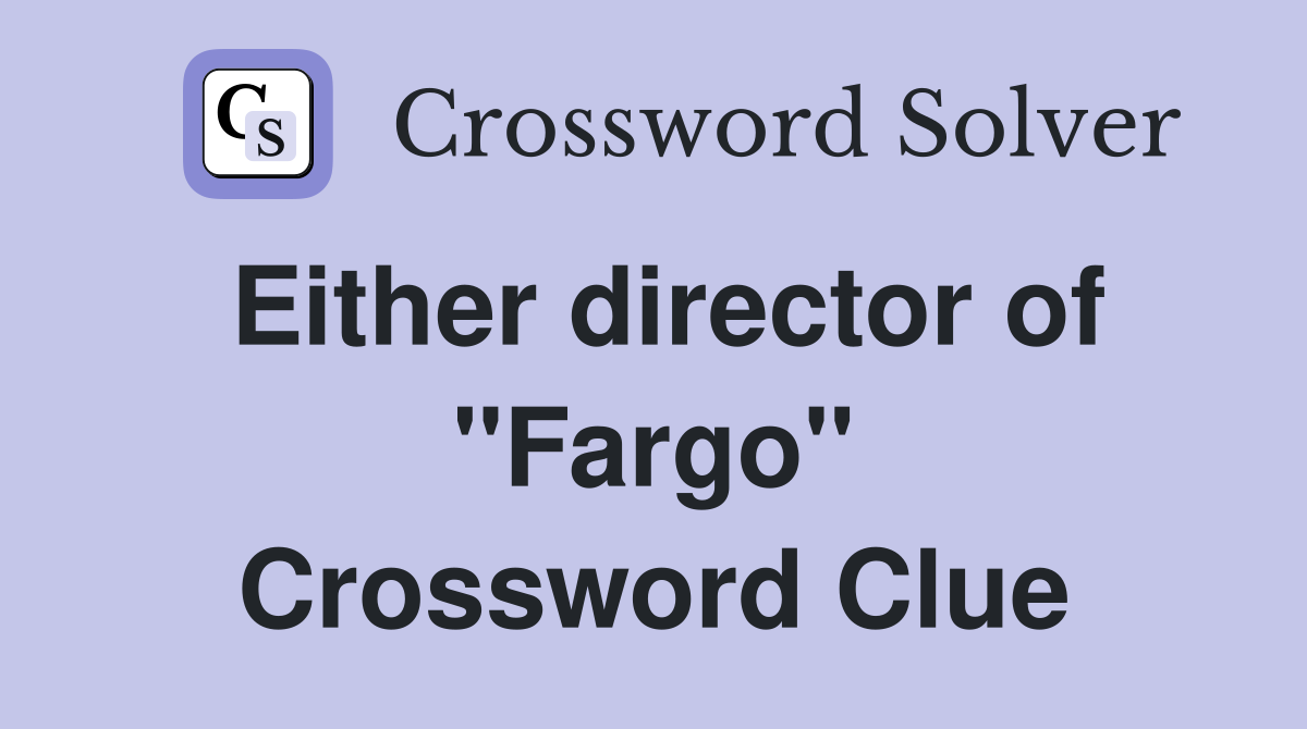 Either director of "Fargo" Crossword Clue