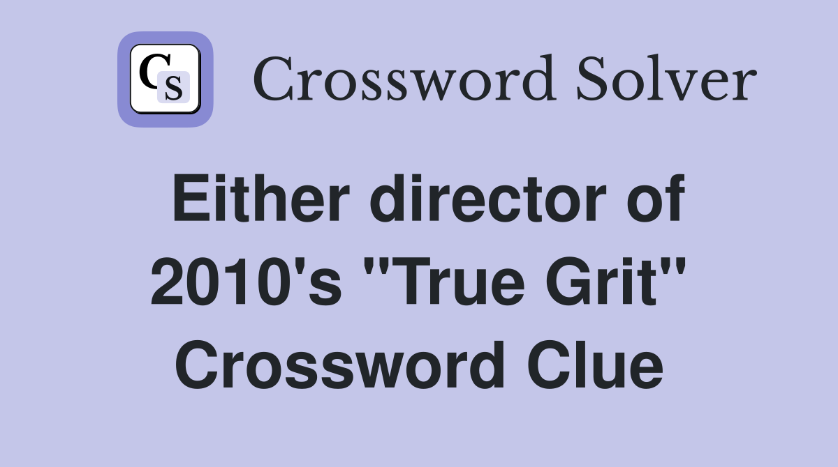 Either director of 2010's "True Grit" Crossword Clue