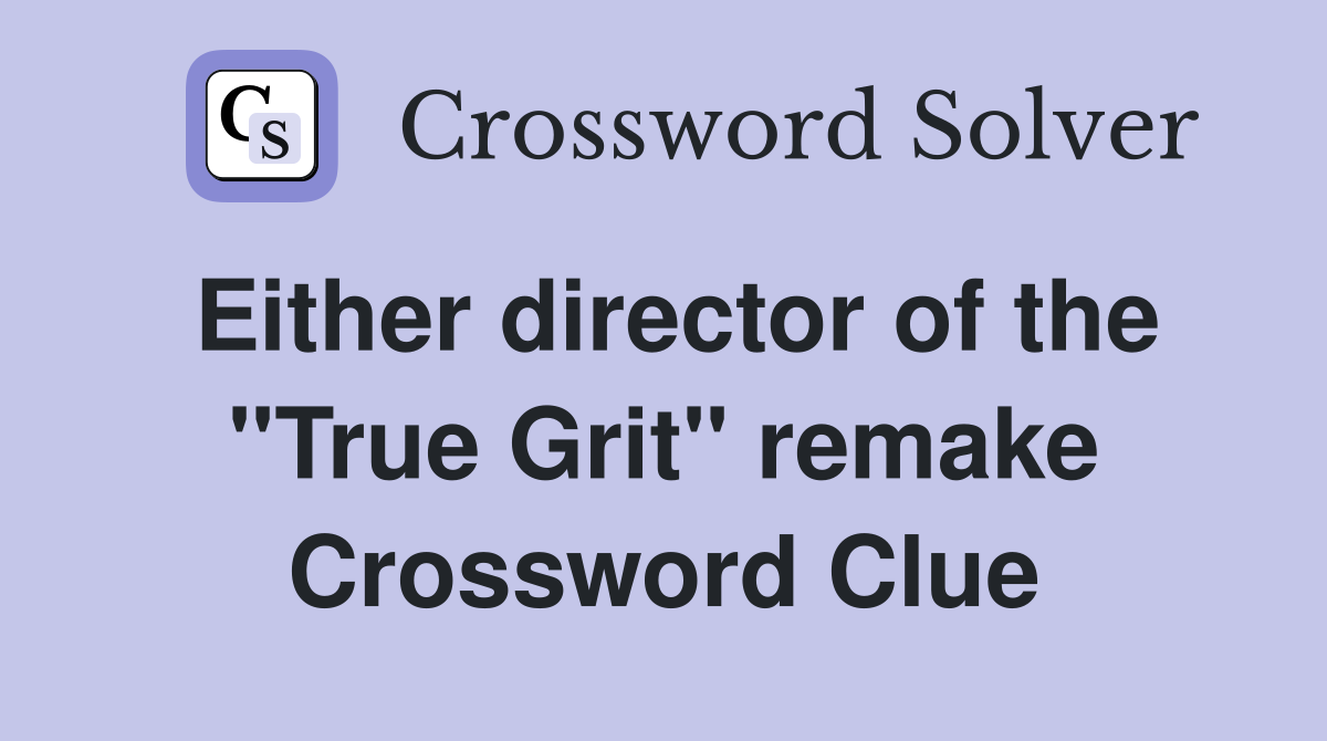 Either director of the "True Grit" remake Crossword Clue