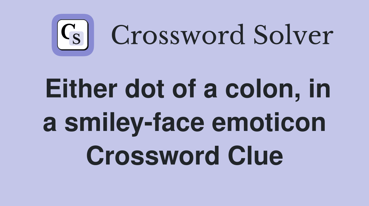 Either dot of a colon, in a smiley-face emoticon Crossword Clue