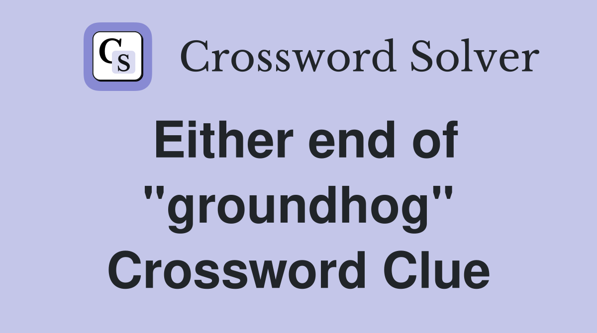 Either end of "groundhog" Crossword Clue