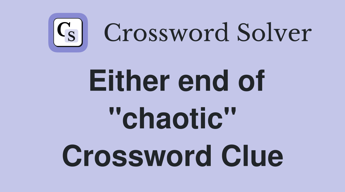 Either end of ''chaotic'' Crossword Clue