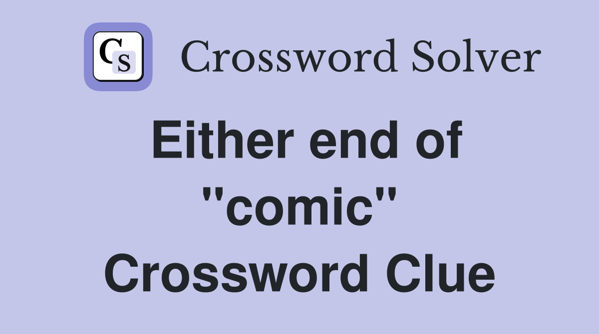 Either end of ''comic'' Crossword Clue