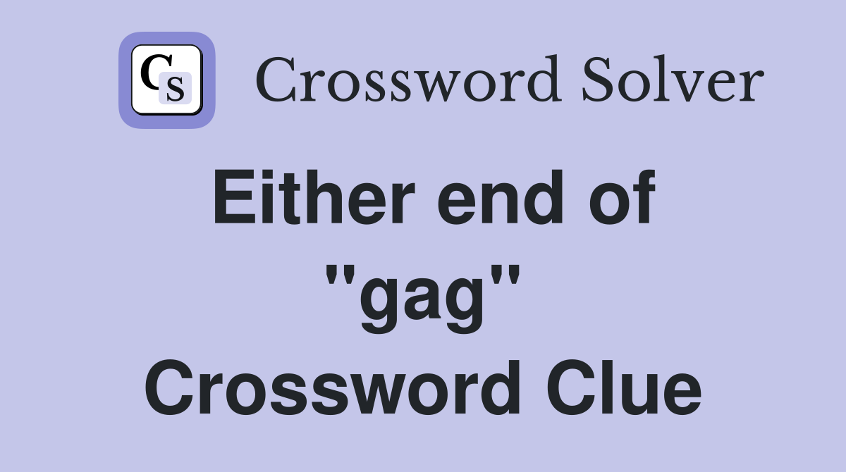 Either end of ''gag'' Crossword Clue