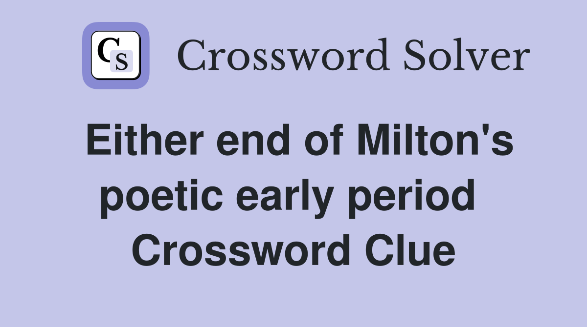 Either end of Milton's poetic early period  Crossword Clue
