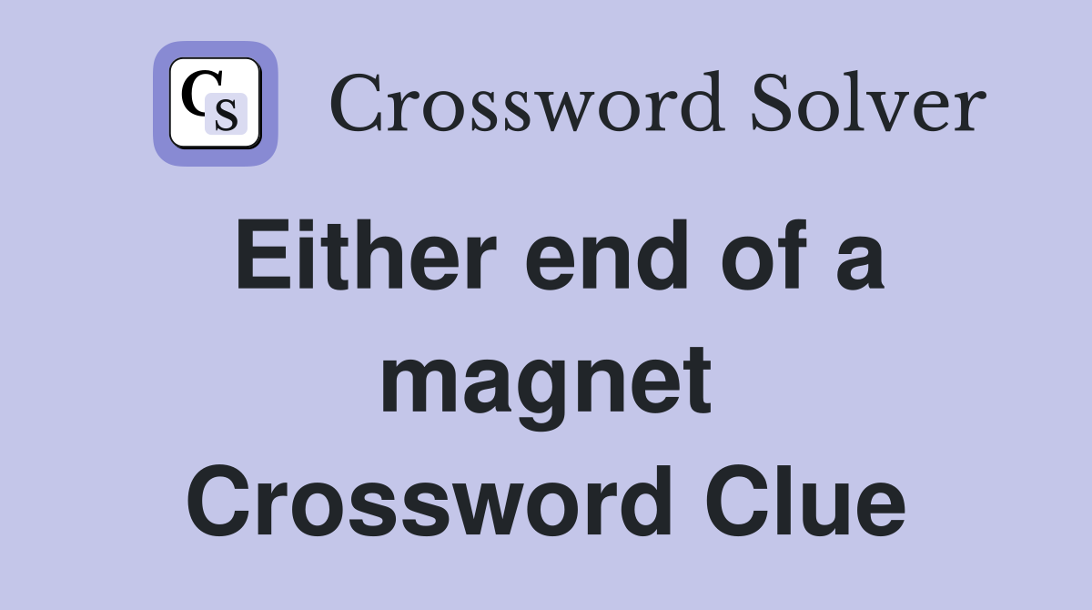 Either end of a magnet Crossword Clue