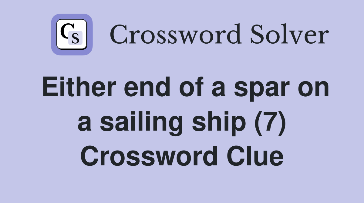 Either end of a spar on a sailing ship (7) Crossword Clue