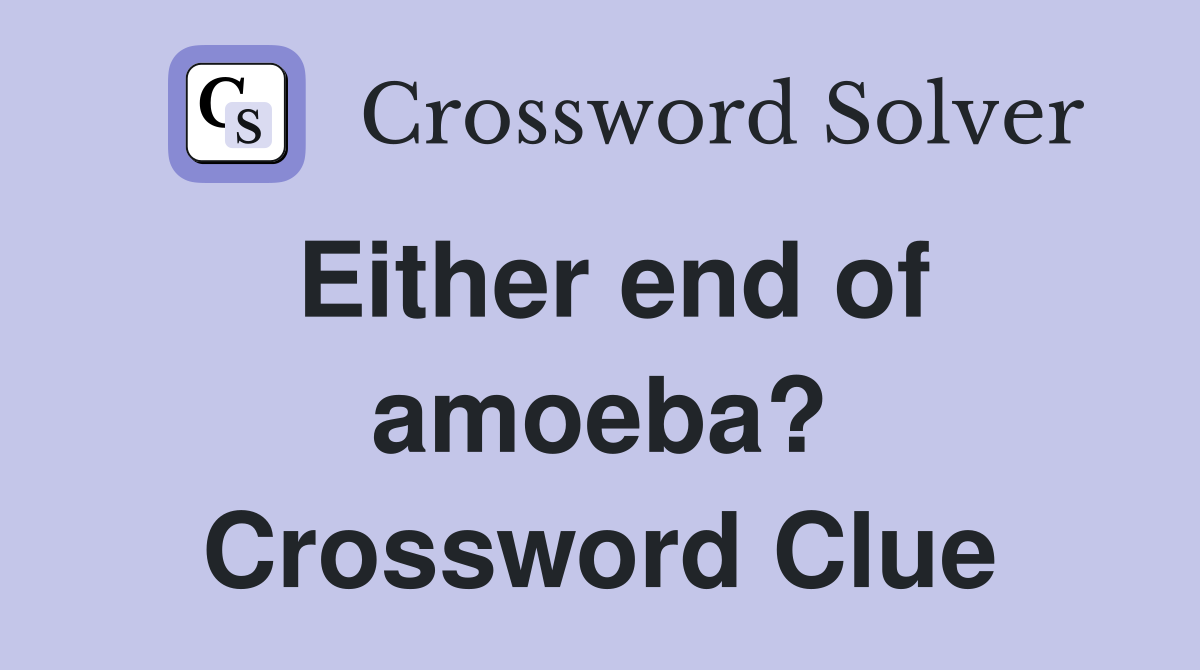 Either end of amoeba? Crossword Clue