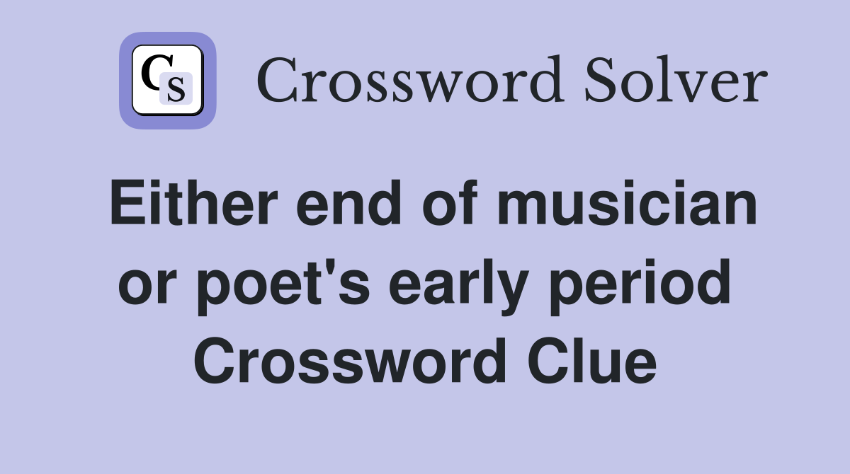 Either end of musician or poet's early period Crossword Clue