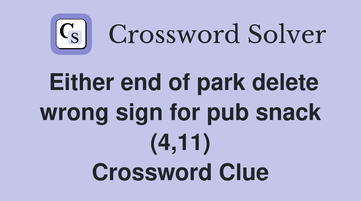 Either end of park delete wrong sign for pub snack (4,11) Crossword Clue