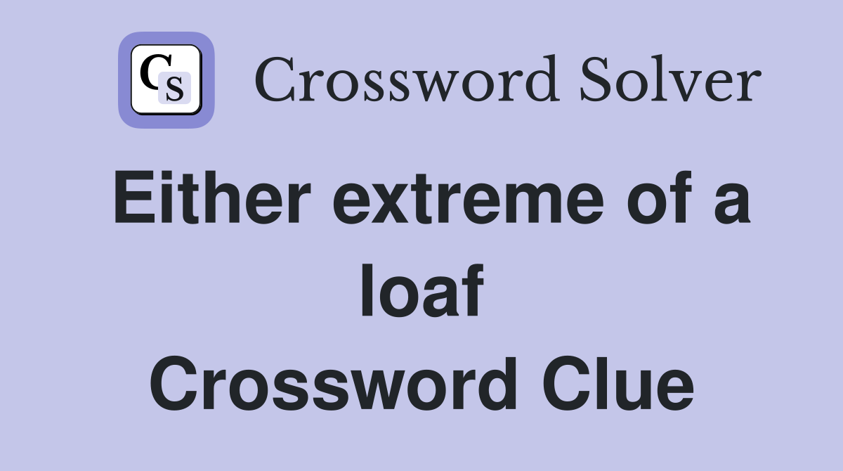Either extreme of a loaf Crossword Clue