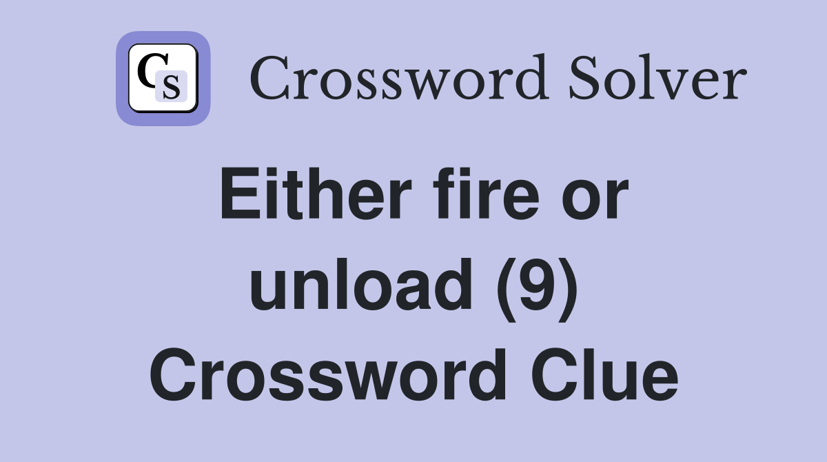 Either fire or unload (9) Crossword Clue