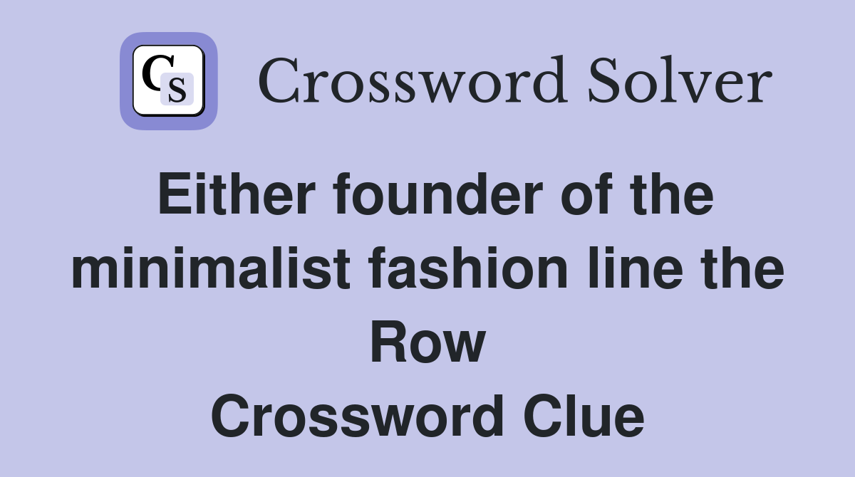 Either founder of the minimalist fashion line the Row Crossword Clue