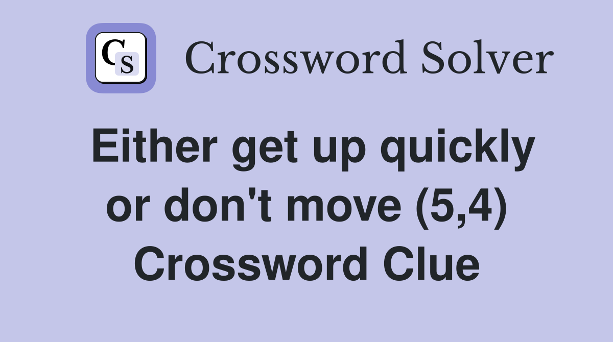 Either get up quickly or don't move (5,4) Crossword Clue