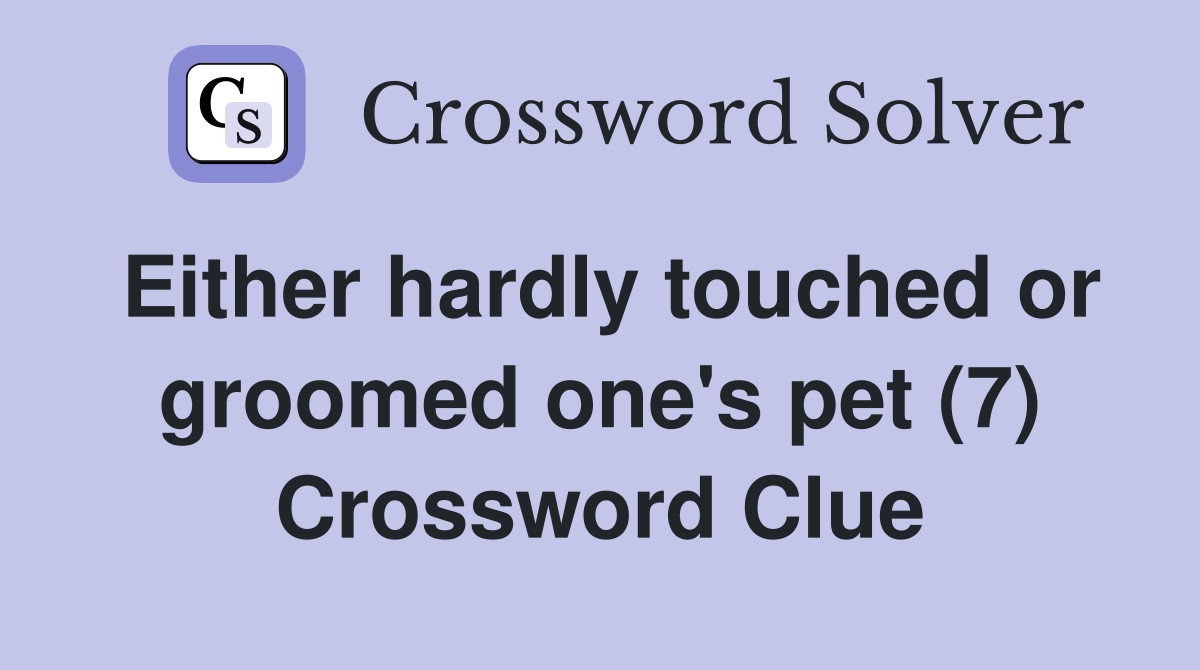 Either hardly touched or groomed one's pet (7) Crossword Clue