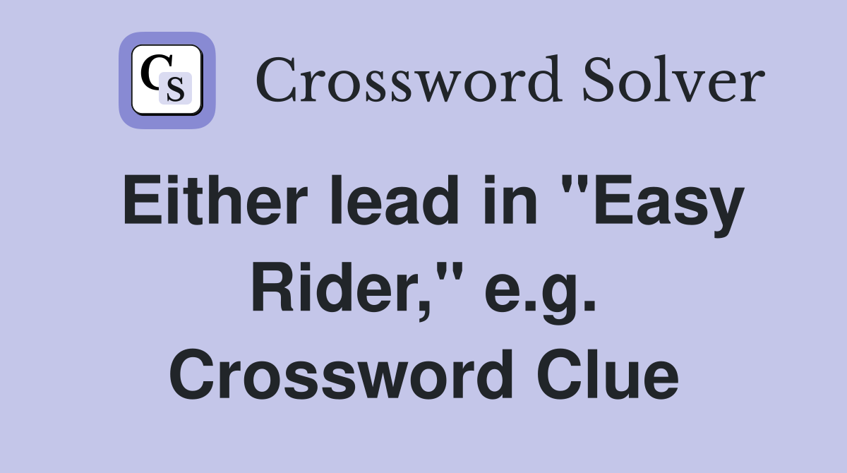 Either lead in "Easy Rider," e.g. Crossword Clue