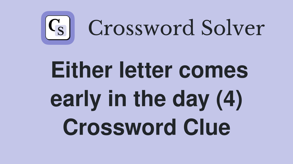 Either letter comes early in the day (4) Crossword Clue