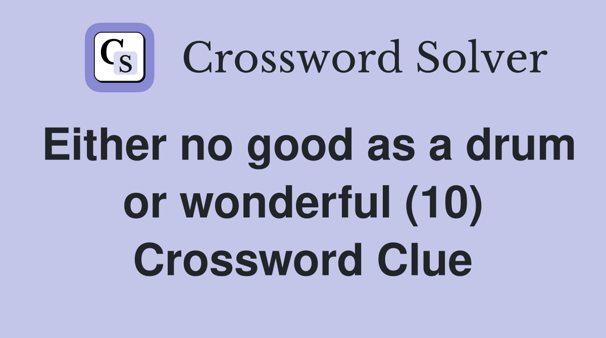 Either no good as a drum or wonderful (10) Crossword Clue