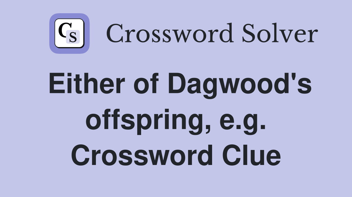 Either of Dagwood's offspring, e.g. Crossword Clue