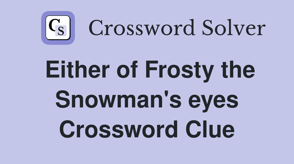 Either of Frosty the Snowman's eyes Crossword Clue