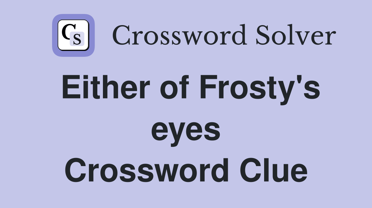 Either of Frosty's eyes Crossword Clue