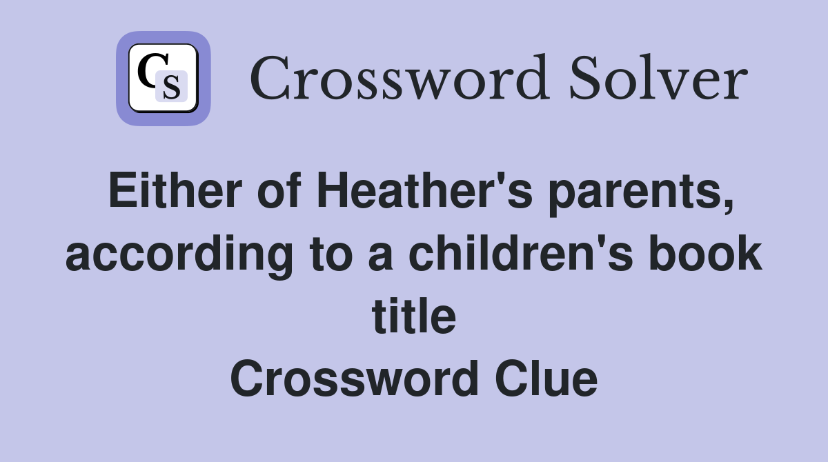 Either of Heather's parents, according to a children's book title Crossword Clue