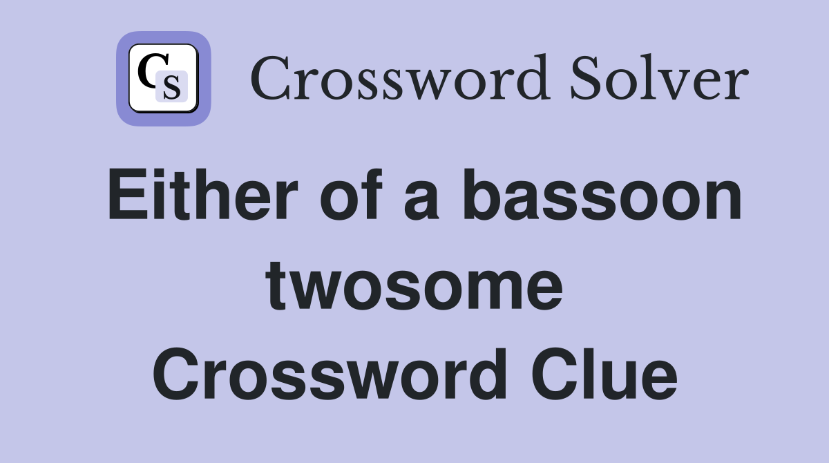 Either of a bassoon twosome Crossword Clue