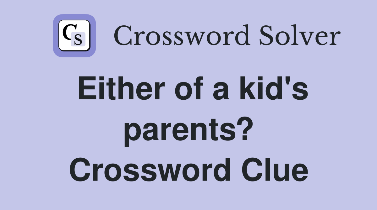 Either of a kid's parents? Crossword Clue