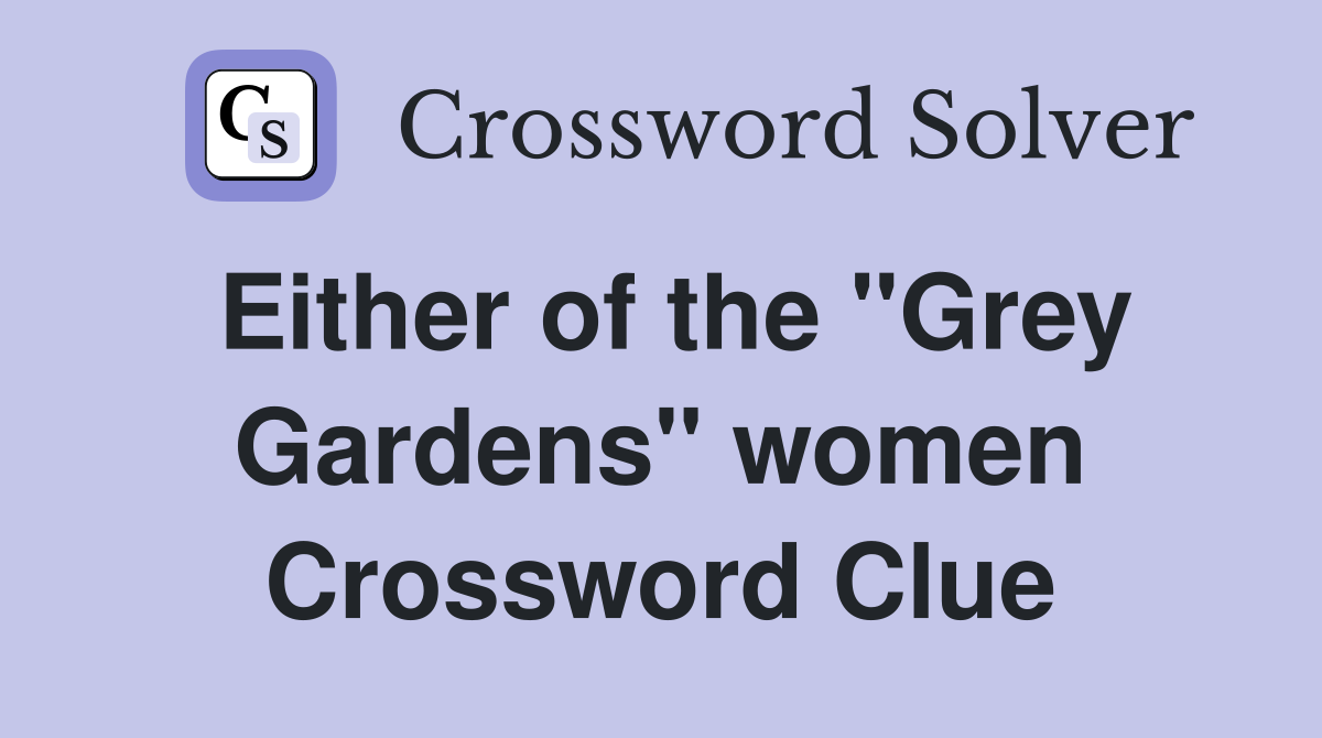 Either of the "Grey Gardens" women Crossword Clue