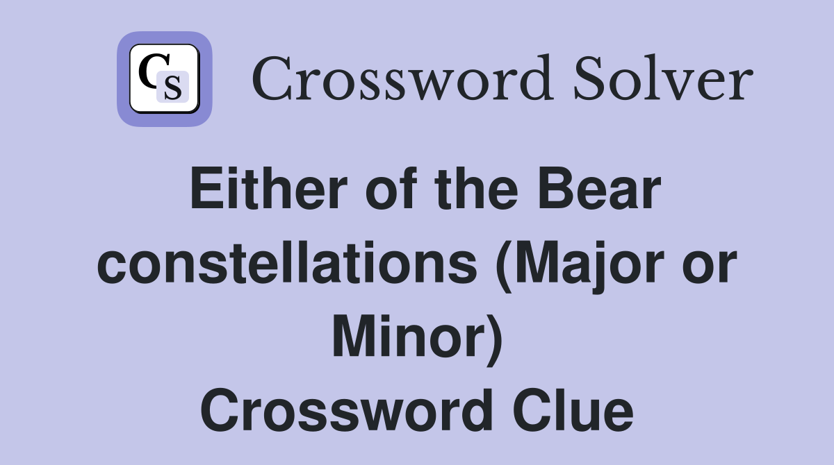Either of the Bear constellations (Major or Minor) Crossword Clue