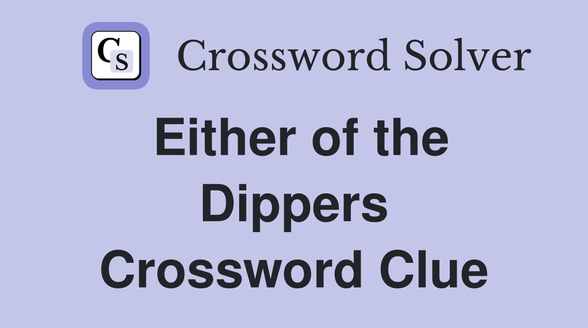 Either of the Dippers Crossword Clue