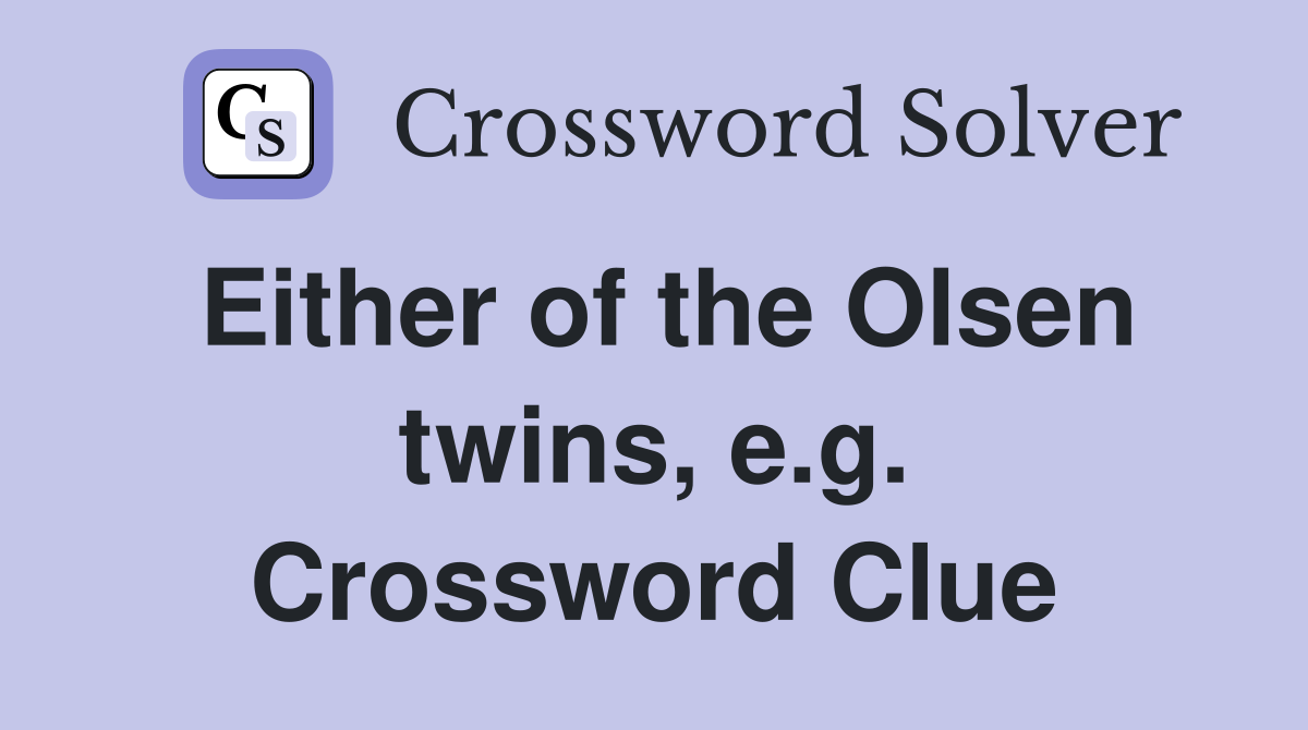 Either of the Olsen twins, e.g. Crossword Clue