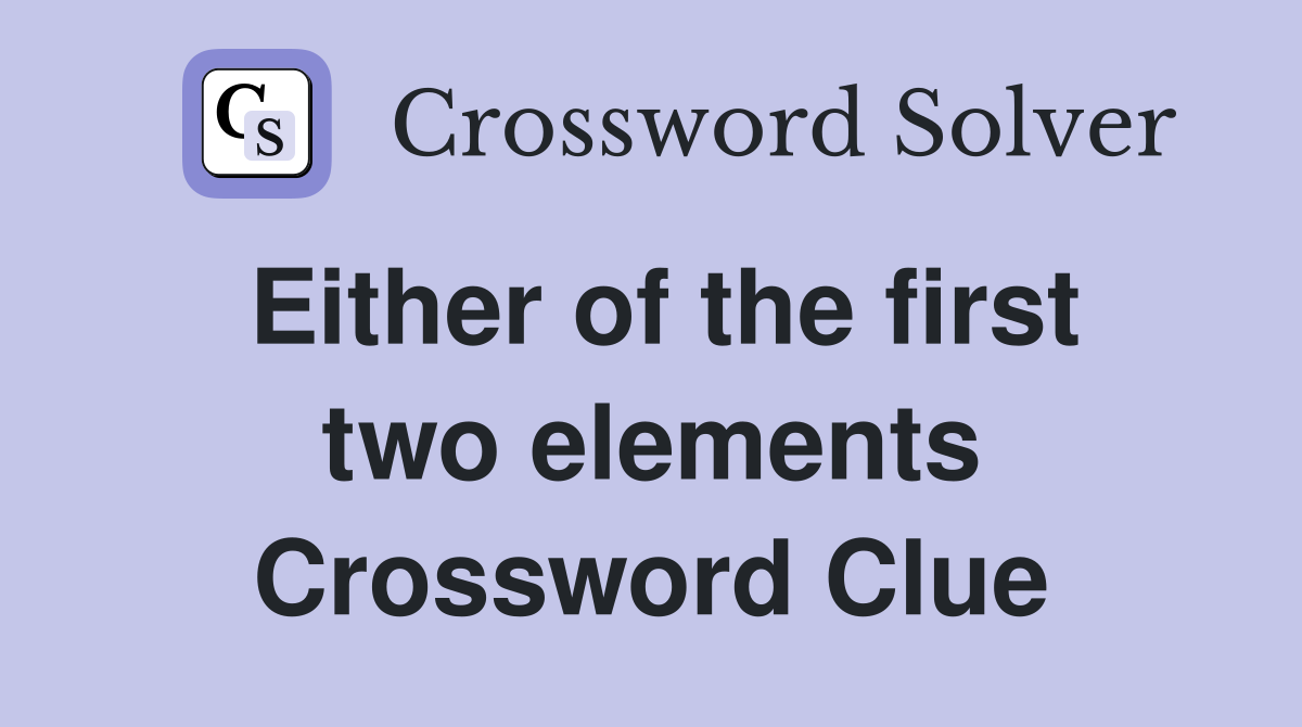 Either of the first two elements Crossword Clue