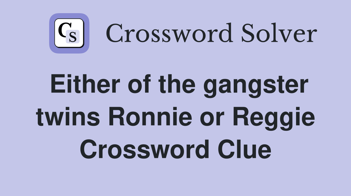 Either of the gangster twins Ronnie or Reggie Crossword Clue