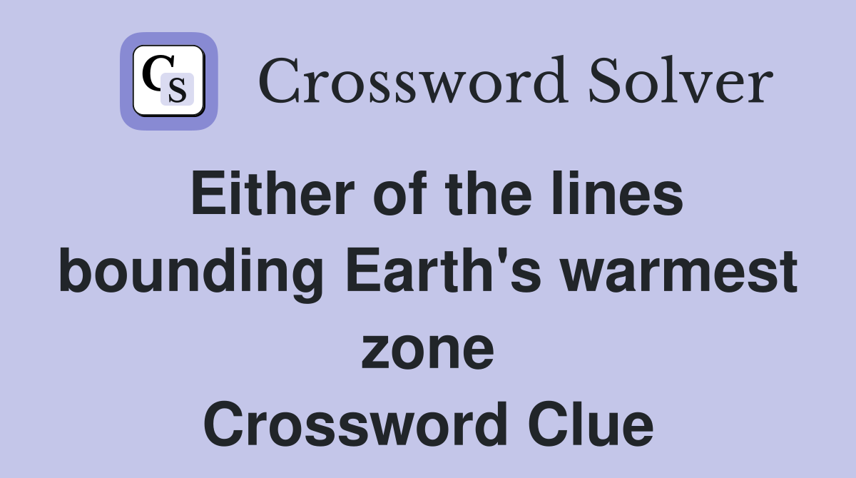 Either of the lines bounding Earth's warmest zone Crossword Clue