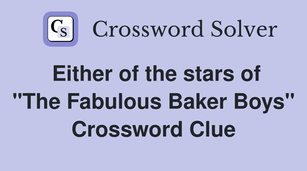 Either of the stars of "The Fabulous Baker Boys" Crossword Clue